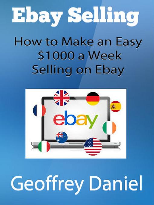 Title details for Ebay Selling – How to Make an Easy $1000 a Week Selling on Ebay by Geoffrey Daniel - Available